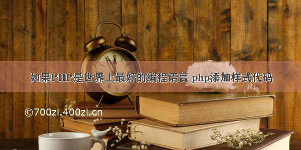 如果PHP是世界上最好的编程语言 php添加样式代码