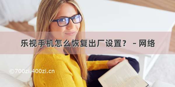 乐视手机怎么恢复出厂设置？ – 网络