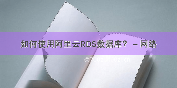 如何使用阿里云RDS数据库？ – 网络