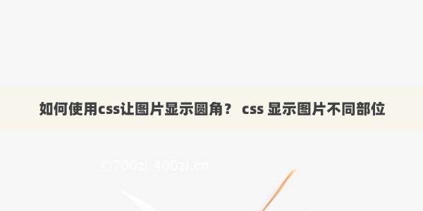 如何使用css让图片显示圆角？ css 显示图片不同部位