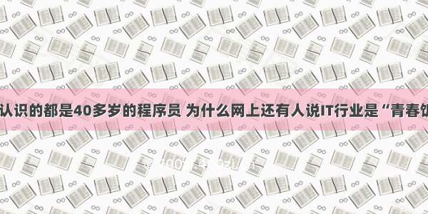 有人说自己认识的都是40多岁的程序员 为什么网上还有人说IT行业是“青春饭”？ – 网络