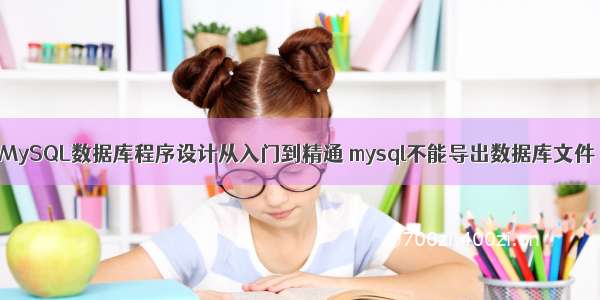 MySQL数据库程序设计从入门到精通 mysql不能导出数据库文件