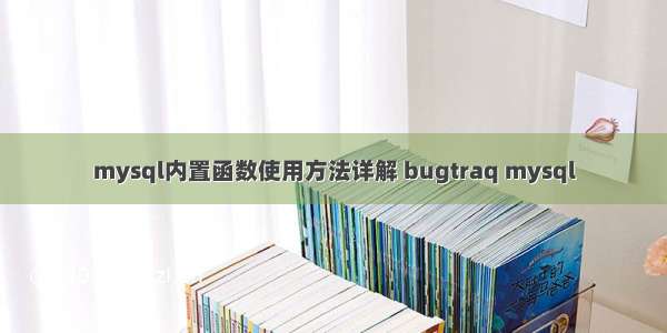 mysql内置函数使用方法详解 bugtraq mysql