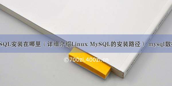 Linux MySQL安装在哪里（详细介绍Linux MySQL的安装路径） mysql数据冗余例子