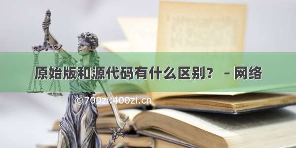 原始版和源代码有什么区别？ – 网络