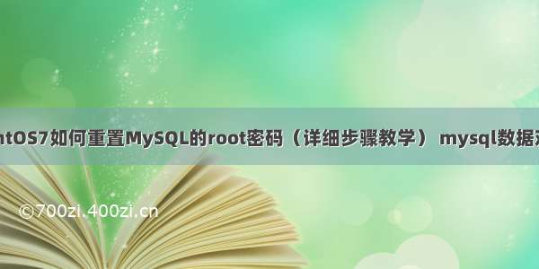 CentOS7如何重置MySQL的root密码（详细步骤教学） mysql数据对调