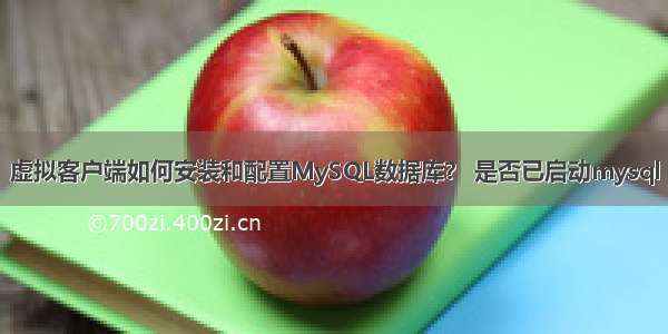 虚拟客户端如何安装和配置MySQL数据库？ 是否已启动mysql