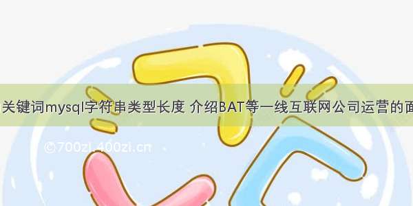 根据输入的关键词mysql字符串类型长度 介绍BAT等一线互联网公司运营的面试真相 sas