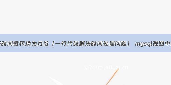 MySQL如何将时间戳转换为月份（一行代码解决时间处理问题） mysql视图中的项目的属性