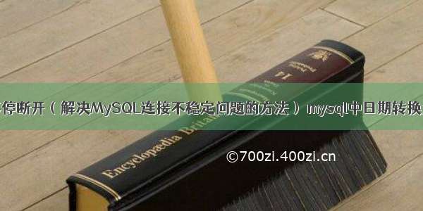 MySQL连接不停断开（解决MySQL连接不稳定问题的方法） mysql中日期转换为字符串类型