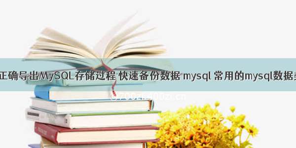 如何正确导出MySQL存储过程 快速备份数据 mysql 常用的mysql数据类型