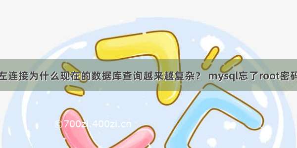 mysql左连接为什么现在的数据库查询越来越复杂？ mysql忘了root密码怎么办