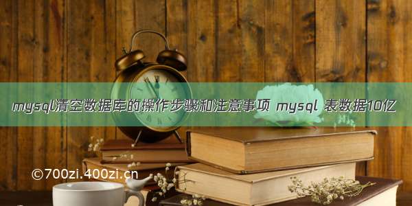 mysql清空数据库的操作步骤和注意事项 mysql 表数据10亿