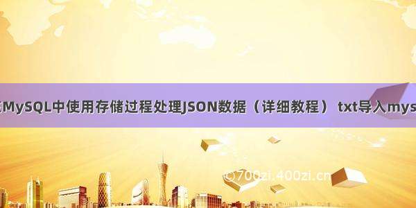 如何在MySQL中使用存储过程处理JSON数据（详细教程） txt导入mysql乱码