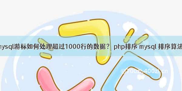 mysql游标如何处理超过1000行的数据？ php排序 mysql 排序算法