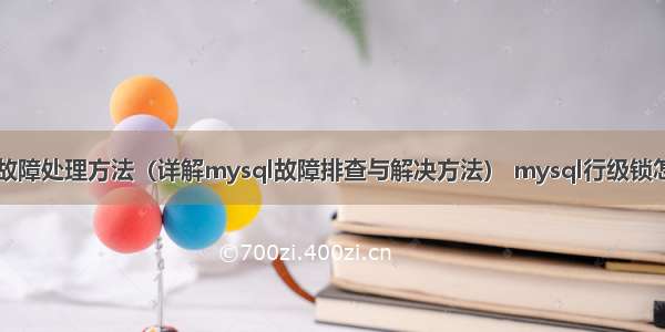 mysql故障处理方法（详解mysql故障排查与解决方法） mysql行级锁怎么使用