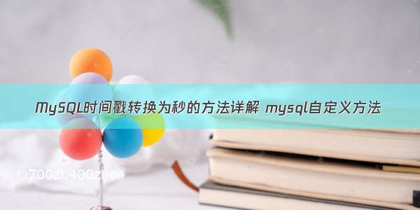 MySQL时间戳转换为秒的方法详解 mysql自定义方法