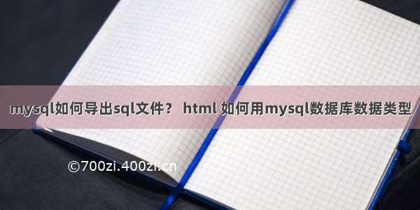 mysql如何导出sql文件？ html 如何用mysql数据库数据类型