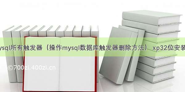 删除mysql所有触发器（操作mysql数据库触发器删除方法） xp32位安装 mysql