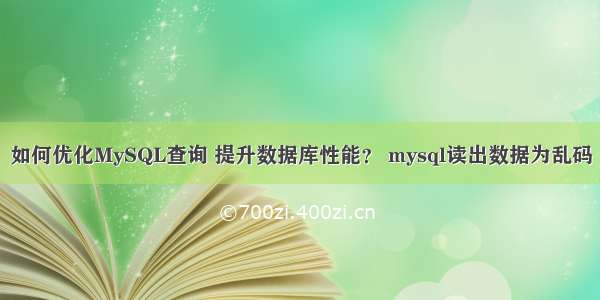 如何优化MySQL查询 提升数据库性能？ mysql读出数据为乱码