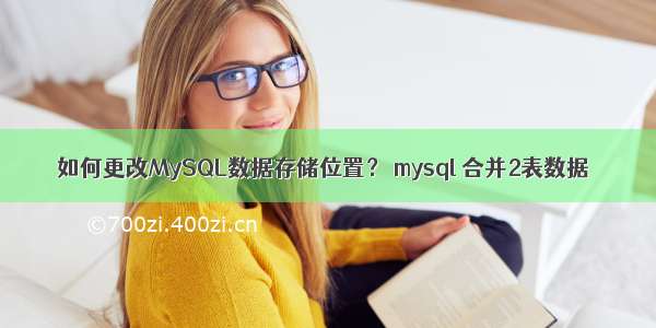 如何更改MySQL数据存储位置？ mysql 合并2表数据