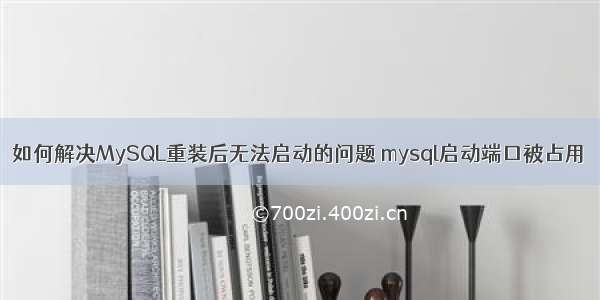 如何解决MySQL重装后无法启动的问题 mysql启动端口被占用