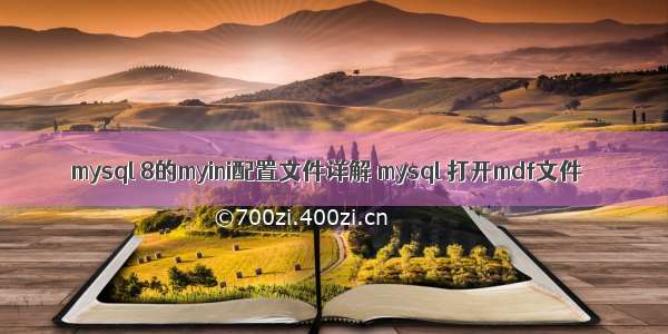 mysql 8的myini配置文件详解 mysql 打开mdf文件