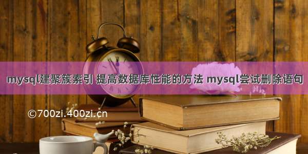 mysql建聚簇索引 提高数据库性能的方法 mysql尝试删除语句