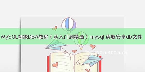 MySQL初级DBA教程（从入门到精通） mysql 读取安卓db文件