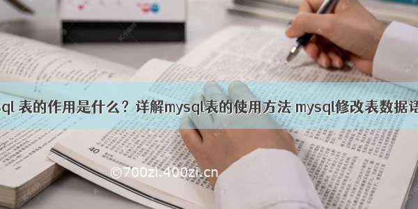 mysql 表的作用是什么？详解mysql表的使用方法 mysql修改表数据语法