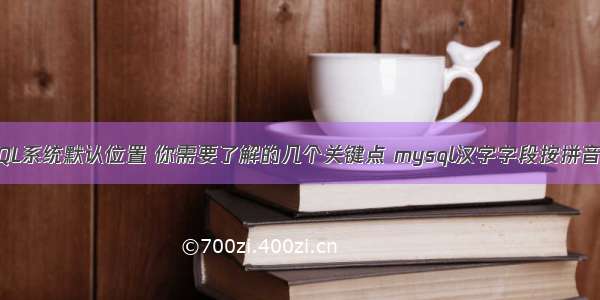 MySQL系统默认位置 你需要了解的几个关键点 mysql汉字字段按拼音排序