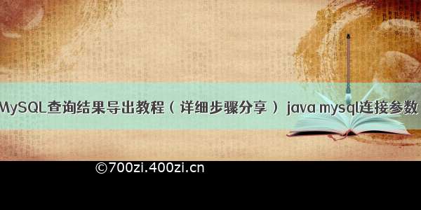 MySQL查询结果导出教程（详细步骤分享） java mysql连接参数