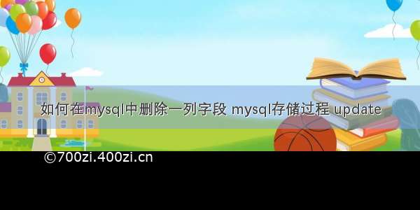 如何在mysql中删除一列字段 mysql存储过程 update