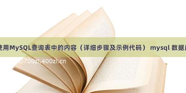 如何使用MySQL查询表中的内容（详细步骤及示例代码） mysql 数据库改名