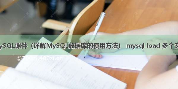 MySQL课件（详解MySQL数据库的使用方法） mysql load 多个文件