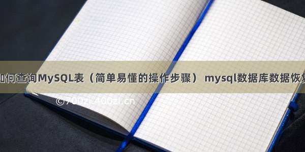 如何查询MySQL表（简单易懂的操作步骤） mysql数据库数据恢复