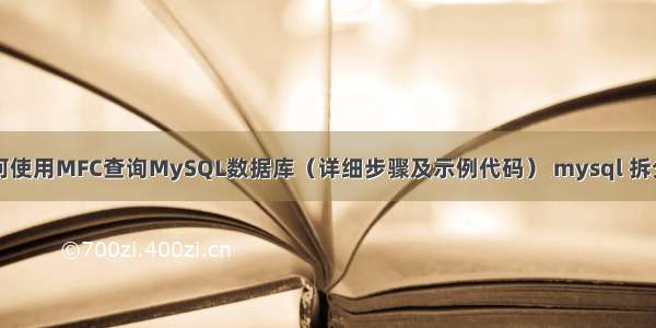 如何使用MFC查询MySQL数据库（详细步骤及示例代码） mysql 拆分列