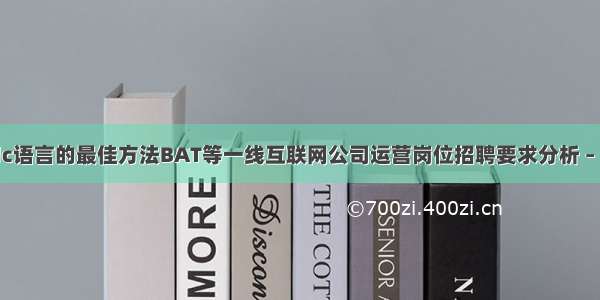 学习c语言的最佳方法BAT等一线互联网公司运营岗位招聘要求分析 – 网络