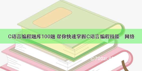 C语言编程题库100题 帮你快速掌握C语言编程技能 – 网络