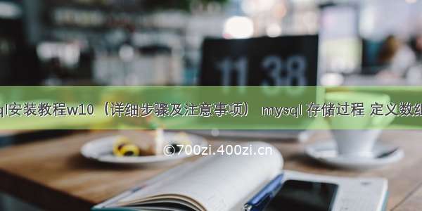 mysql安装教程w10（详细步骤及注意事项） mysql 存储过程 定义数组类型