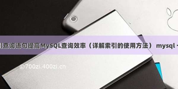 如何使用索引查询语句提高MySQL查询效率（详解索引的使用方法） mysql 一主多从复制