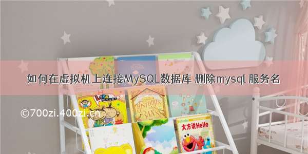 如何在虚拟机上连接MySQL数据库 删除mysql 服务名