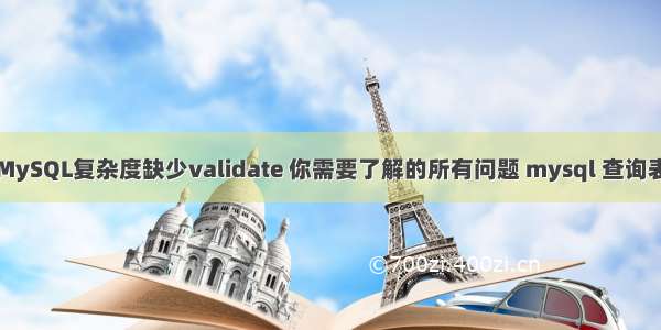 为什么MySQL复杂度缺少validate 你需要了解的所有问题 mysql 查询表字段名