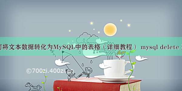 如何将文本数据转化为MySQL中的表格（详细教程） mysql delete 还原