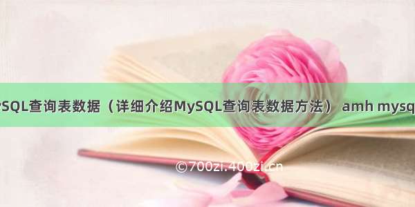 如何使用MySQL查询表数据（详细介绍MySQL查询表数据方法） amh mysql 连接数设置