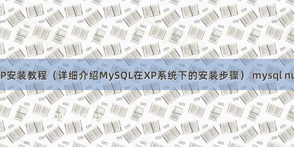 MySQL XP安装教程（详细介绍MySQL在XP系统下的安装步骤） mysql null转换为0