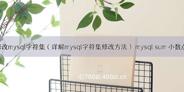 修改mysql字符集（详解mysql字符集修改方法） mysql sum 小数点