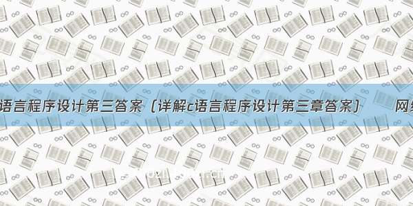 c语言程序设计第三答案（详解c语言程序设计第三章答案） – 网络