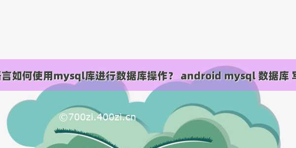 c语言如何使用mysql库进行数据库操作？ android mysql 数据库 写入