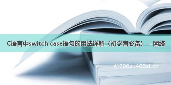 C语言中switch case语句的用法详解（初学者必备） – 网络